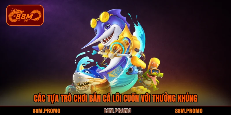 Các tựa trò chơi lôi cuốn với thưởng khủng