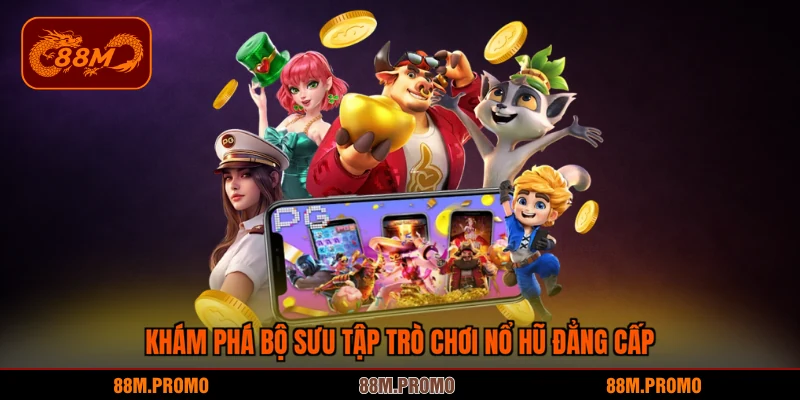 Khám phá bộ sưu tập trò chơi nổ hũ đẳng cấp